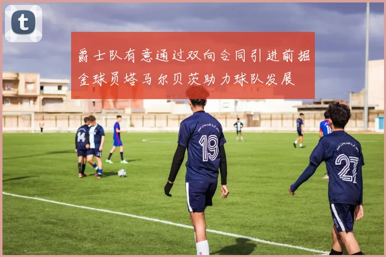 爵士队有意通过双向合同引进前掘金球员塔马尔贝茨助力球队发展