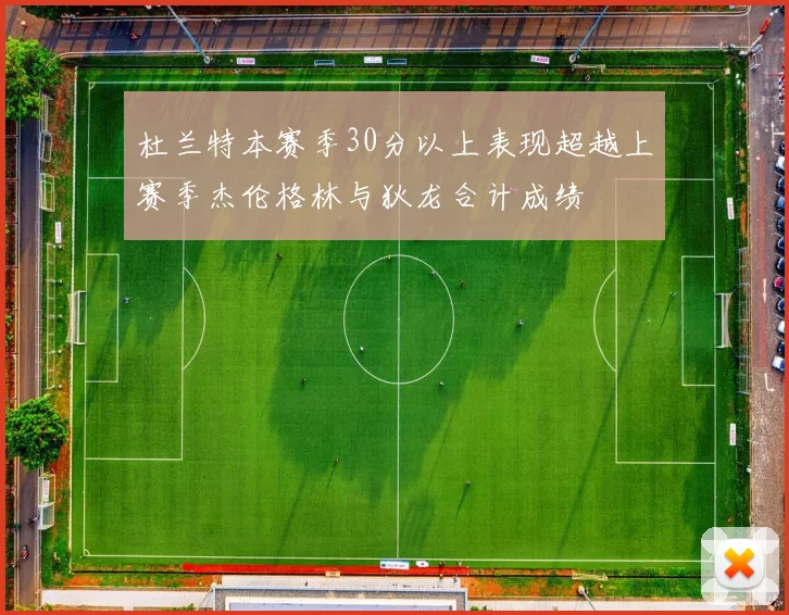 杜兰特本赛季30分以上表现超越上赛季杰伦格林与狄龙合计成绩